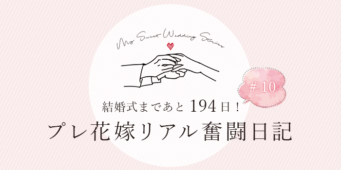 結婚式まであと194日！プレ花嫁リアル奮闘日記#10